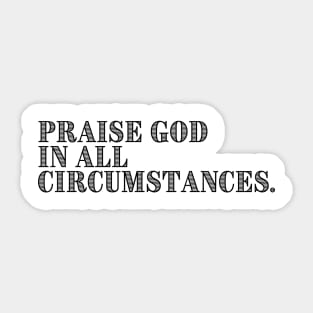 PRAISE GOD IN ALL CIRCUMSTANCES Sticker